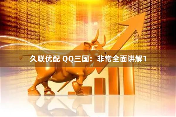 久联优配 QQ三国：非常全面讲解1