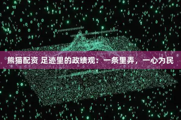 熊猫配资 足迹里的政绩观：一条里弄，一心为民