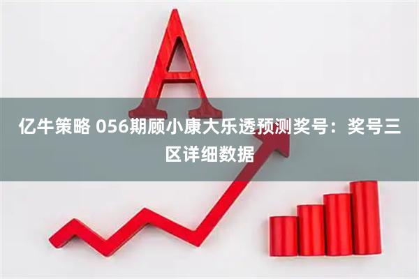 亿牛策略 056期顾小康大乐透预测奖号：奖号三区详细数据