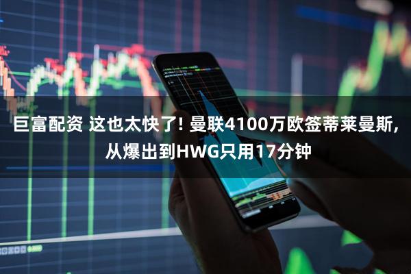 巨富配资 这也太快了! 曼联4100万欧签蒂莱曼斯, 从爆出到HWG只用17分钟